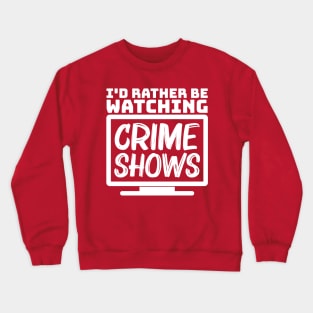 I'd rather be watching crime shows Crewneck Sweatshirt